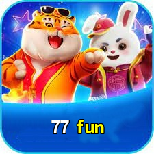 77 fun